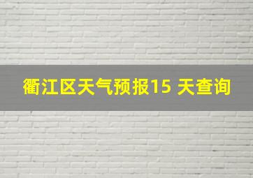 衢江区天气预报15 天查询